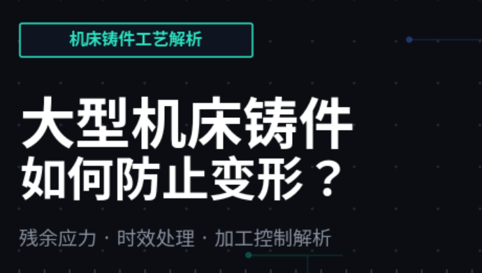 大型机床铸件如何防止变形？从残余应力、时效到加工控制解析